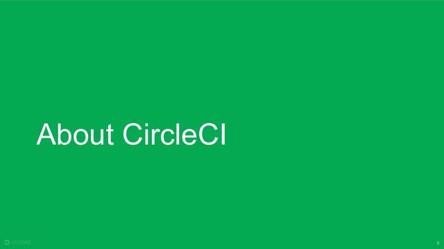 5
About CircleCI

