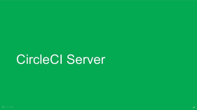 46
CircleCI Server
