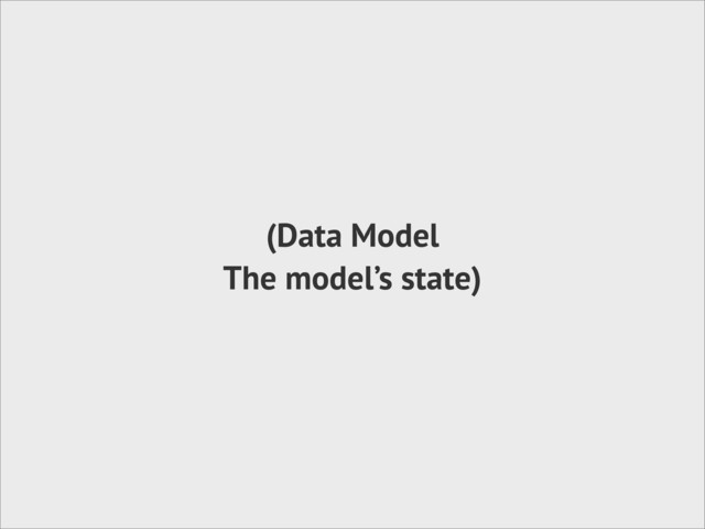 (Data Model
The model’s state)
