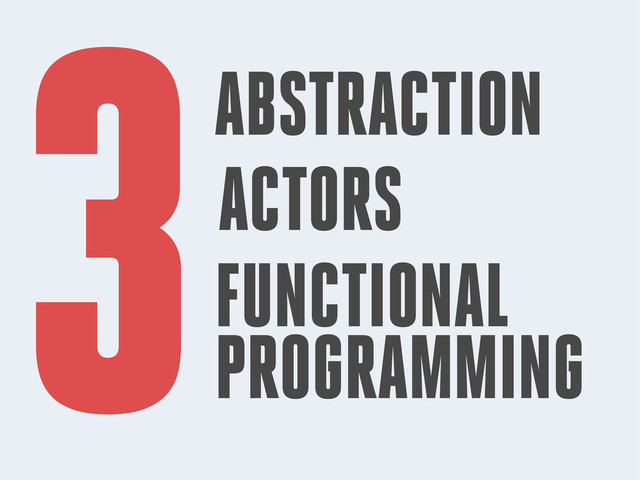 3ABSTRACTION
ACTORS
FUNCTIONAL
PROGRAMMING
