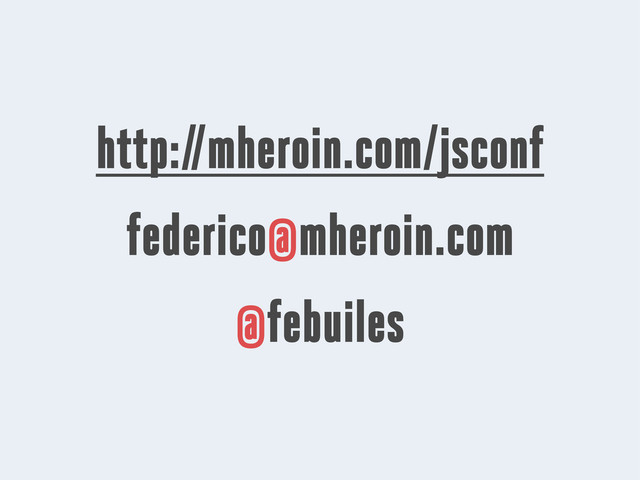 http://mheroin.com/jsconf
federico@mheroin.com
@febuiles
