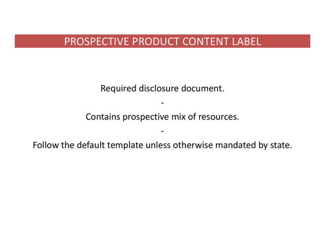 PROSPECTIVE PRODUCT CONTENT LABEL
Required disclosure document.
‐
Contains prospective mix of resources.
‐
Follow the default template unless otherwise mandated by state.
