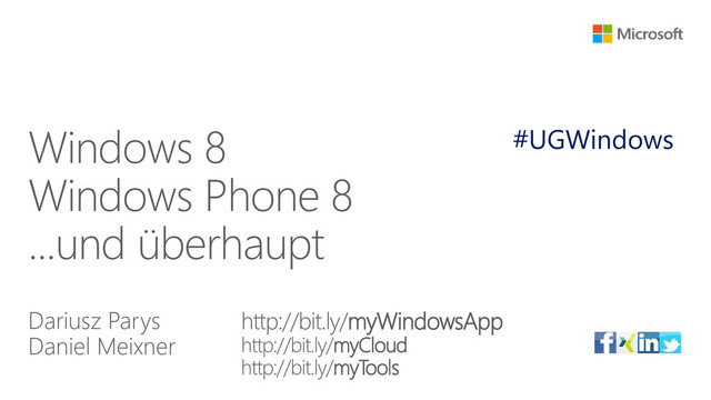 Dariusz Parys
Daniel Meixner
Windows 8
Windows Phone 8
...und überhaupt
http://bit.ly/myWindowsApp
http://bit.ly/myCloud
http://bit.ly/myTools
#UGWindows

