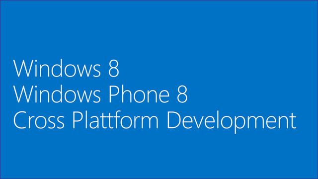 Windows 8
Windows Phone 8
Cross Plattform Development
