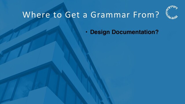 Where to Get a Grammar From?
• Design Documentation?
