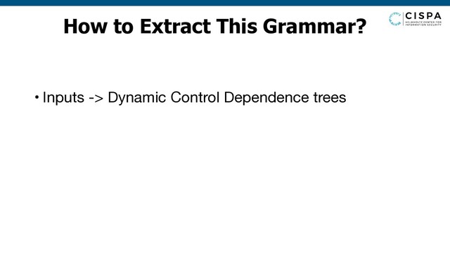 How to Extract This Grammar?
• Inputs -> Dynamic Control Dependence trees
