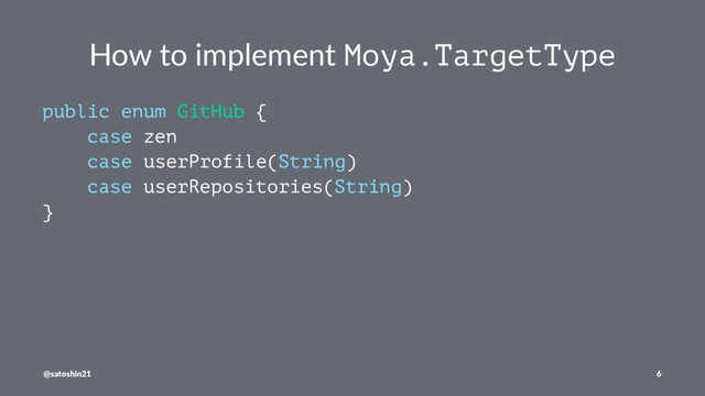 How to implement Moya.TargetType
public enum GitHub {
case zen
case userProfile(String)
case userRepositories(String)
}
@satoshin21 6
