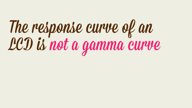The response curve of an
LCD is not a gamma curve
