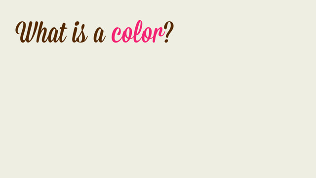 What is a color?
