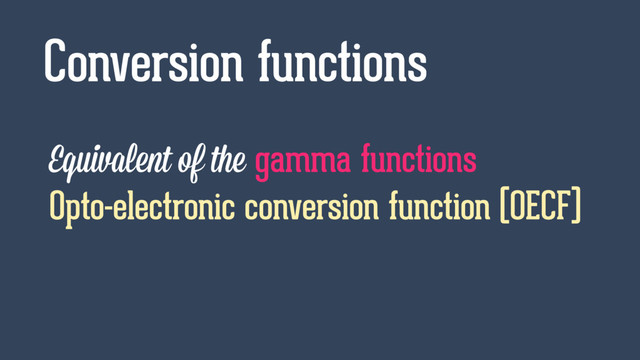 Equivalent of the gamma functions
Opto-electronic conversion function (OECF)
Conversion functions
