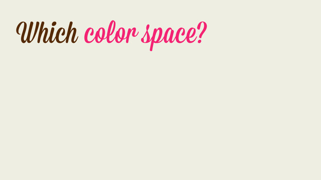 Which color space?
