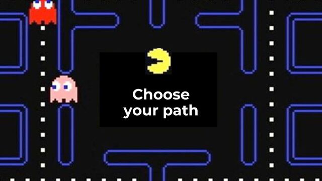 Choose
your path
