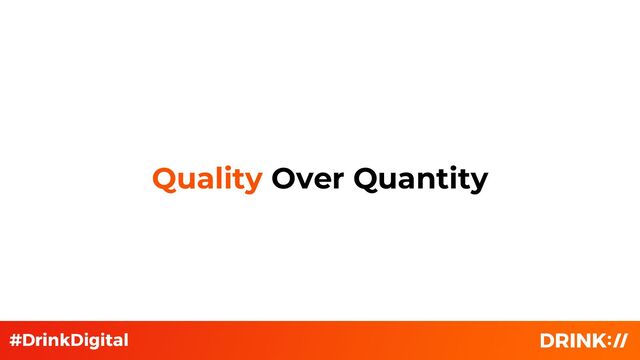 Quality Over Quantity
