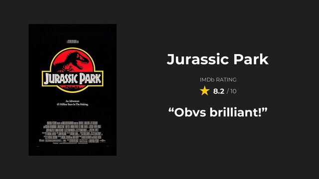 IMDb RATING
8.2 / 10
Jurassic Park
“Obvs brilliant!”
