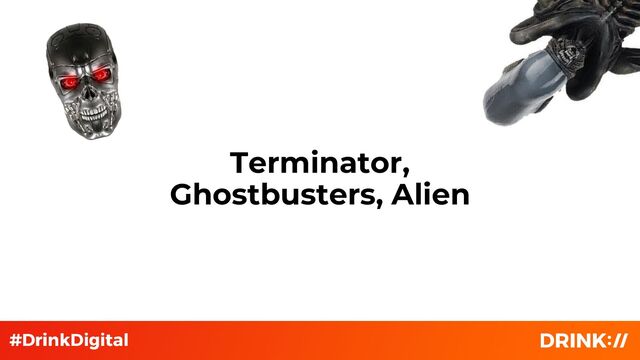 Terminator,
Ghostbusters, Alien

