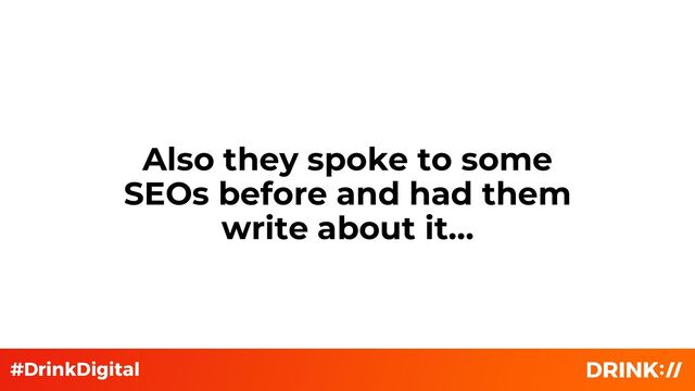 Also they spoke to some
SEOs before and had them
write about it…

