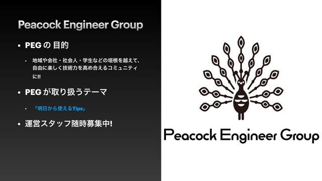 Peacock Engineer Group
• PEG ͷ ໨త


• ஍Ҭ΍ձࣾɾࣾձਓɾֶੜͳͲͷ֞ࠜΛӽ͑ͯɺ
ࣗ༝ʹָٕ͘͠ज़ྗΛߴΊ߹͑ΔίϛϡχςΟ
ʹ!!


• PEG ͕औΓѻ͏ςʔϚ


• ʮ໌೔͔Β࢖͑ΔTipsʯ


• ӡӦελοϑਵ࣌ืूத!
