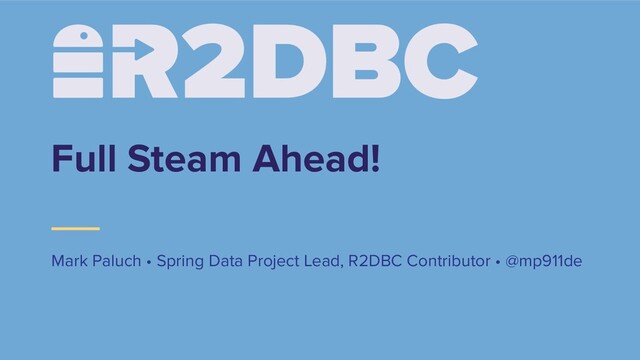 Full Steam Ahead!
Mark Paluch • Spring Data Project Lead, R2DBC Contributor • @mp911de
