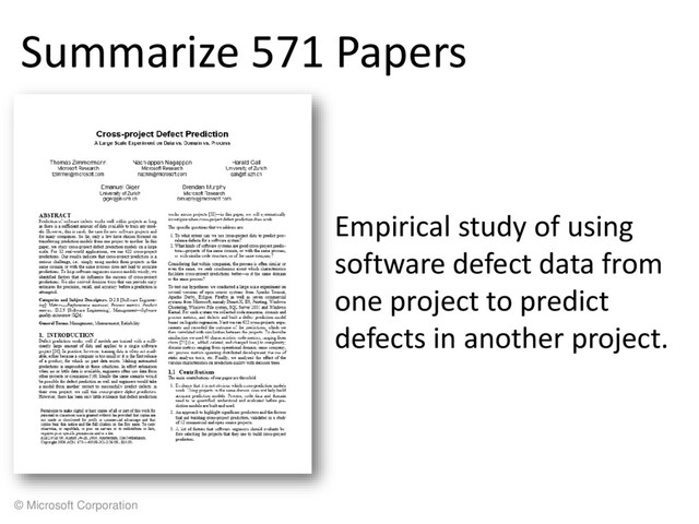 © Microsoft Corporation
Summarize 571 Papers
Empirical study of using
software defect data from
one project to predict
defects in another project.
