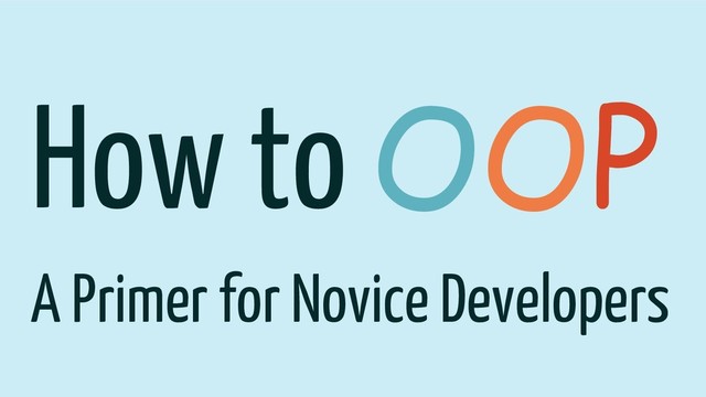 How to OOP
A Primer for Novice Developers
