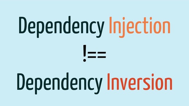 Dependency Injection
!==
Dependency Inversion
