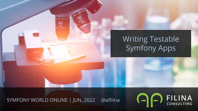 Writing Testable
Symfony Apps
SYMFONY WORLD ONLINE | JUN, 2022 @afilina
