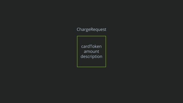 cardToken
amount
description
ChargeRequest
