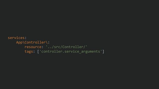 services:
App\Controller\:
resource: '../src/Controller/'
tags: ['controller.service_arguments']
