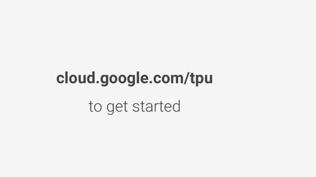 cloud.google.com/tpu
to get started
