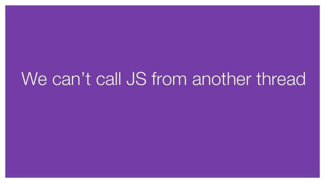 We can’t call JS from another thread
