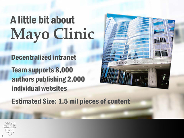 A little bit about
Mayo Clinic
Decentralized intranet
Team supports 8,000
authors publishing 2,000
individual websites
Estimated Size: 1.5 mil pieces of content
4
