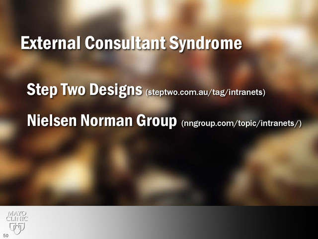 External Consultant Syndrome
Step Two Designs (steptwo.com.au/tag/intranets)
Nielsen Norman Group (nngroup.com/topic/intranets/)
50
