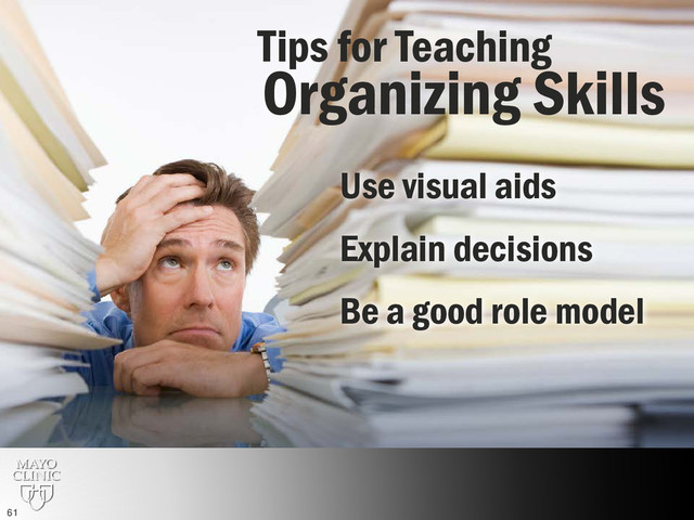 Teaching organization skills
Organizing Skills
Tips for Teaching
Use visual aids
Explain decisions
Be a good role model
61
61
