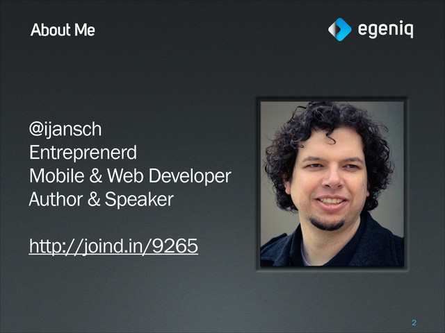 About Me
@ijansch
Entreprenerd
Mobile & Web Developer
Author & Speaker
!
http://joind.in/9265
!2
