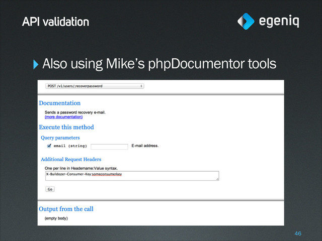 ‣Also using Mike’s phpDocumentor tools
!
!
!
!
!
!
!
API validation
!46
