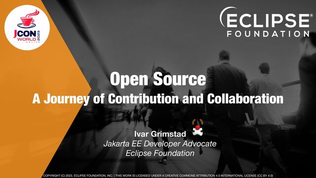 COPYRIGHT (C) 2023, ECLIPSE FOUNDATION, INC. | THIS WORK IS LICENSED UNDER A CREATIVE COMMONS ATTRIBUTION 4.0 INTERNATIONAL LICENSE (CC BY 4.0)
Open Source
A Journey of Contribution and Collaboration
Ivar Grimstad 
Jakarta EE Developer Advocate
Eclipse Foundation
