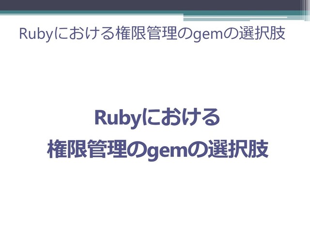 Rubyにおける権限管理のgemの選択肢
Rubyにおける
権限管理のgemの選択肢
