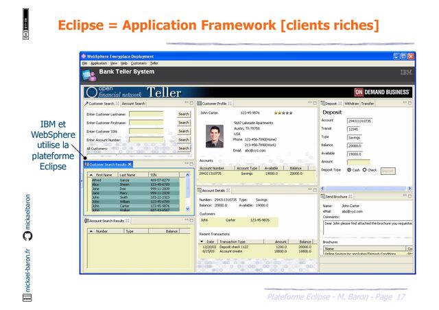 17
Plateforme Eclipse - M. Baron - Page
mickael-baron.fr mickaelbaron
Eclipse = Application Framework [clients riches]
IBM et
WebSphere
utilise la
plateforme
Eclipse
