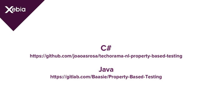 C#
https://github.com/joaoasrosa/techorama-nl-property-based-testing
Java
https://gitlab.com/Baasie/Property-Based-Testing
