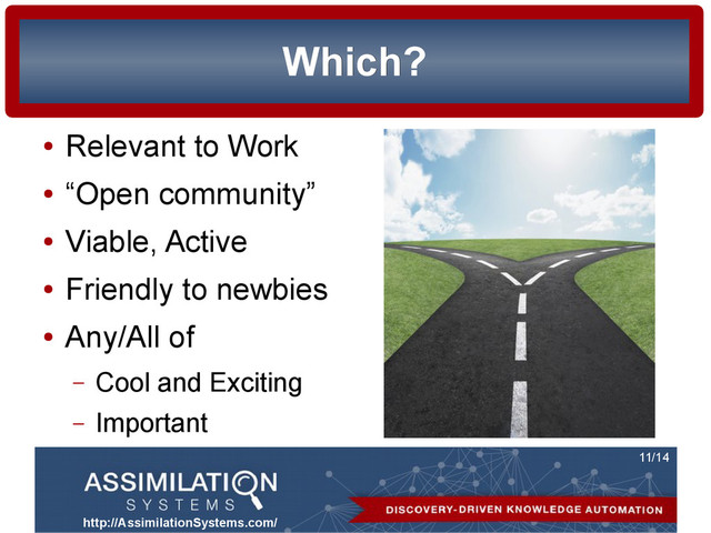 http://AssimilationSystems.com/
11/14
Which?
Which?
●
Relevant to Work
●
“Open community”
●
Viable, Active
●
Friendly to newbies
●
Any/All of
– Cool and Exciting
– Important

