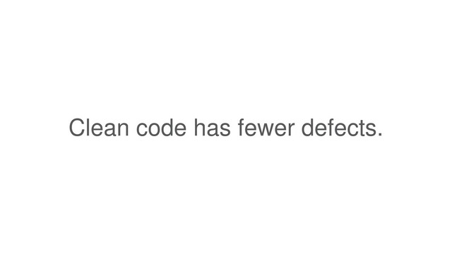 Clean code has fewer defects.
