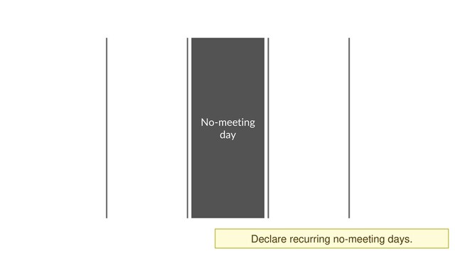 No-meeting
day
Declare recurring no-meeting days.
