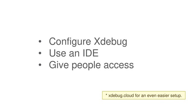 • Configure Xdebug
• Use an IDE
• Give people access
* xdebug.cloud for an even easier setup.
