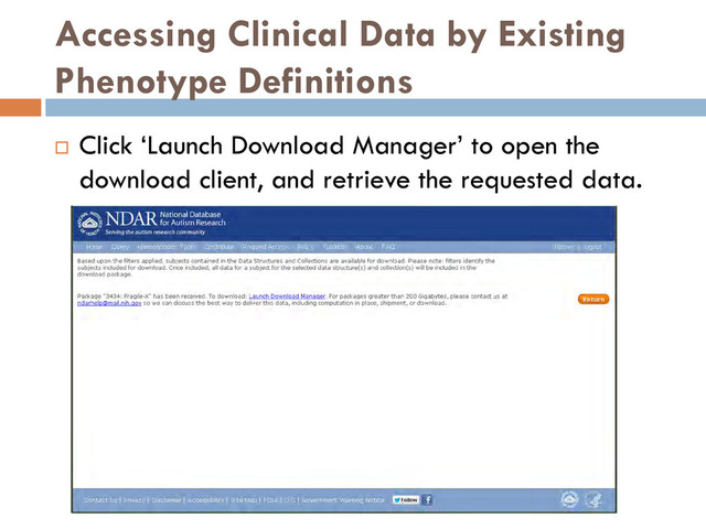 Accessing Clinical Data by Existing
Phenotype Definitions
 Click ‘Launch Download Manager’ to open the
download client, and retrieve the requested data.
