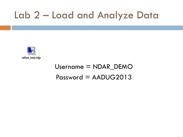 Lab 2 – Load and Analyze Data
Username = NDAR_DEMO
Password = AADUG2013
