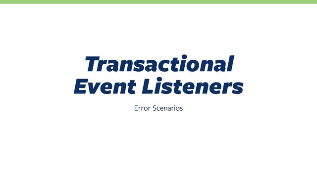 Error Scenarios
Transactional
Event Listeners
