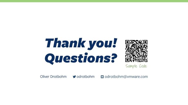 Thank you!
Questions?
Oliver Drotbohm odrotbohm@vmware.com
odrotbohm
Sample Code
