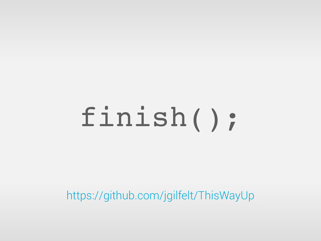 finish();
https://github.com/jgilfelt/ThisWayUp
