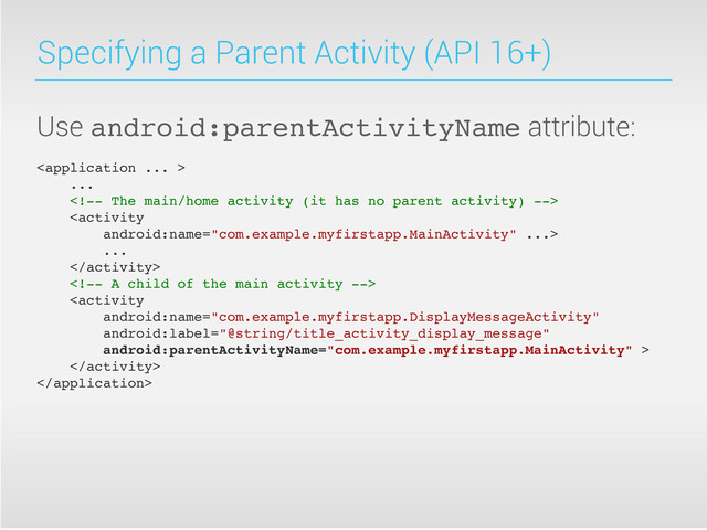 Specifying a Parent Activity (API 16+)
Use android:parentActivityName attribute:

...


...






