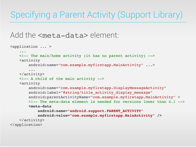 Specifying a Parent Activity (Support Library)
Add the  element:

...


...







